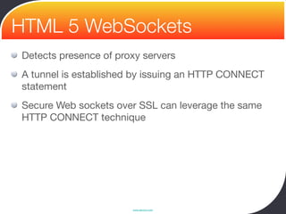 HTML 5 WebSockets
Detects presence of proxy servers
A tunnel is established by issuing an HTTP CONNECT
statement
Secure Web sockets over SSL can leverage the same
HTTP CONNECT technique




                       www.devoxx.com
 