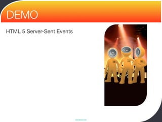 DEMO
HTML 5 Server-Sent Events




                            www.devoxx.com
 