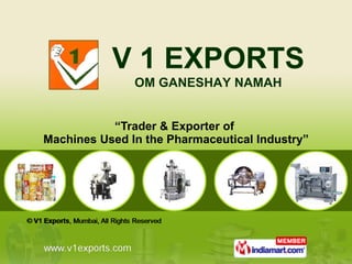 “ Trader & Exporter of  Machines Used In the Pharmaceutical Industry” V 1 EXPORTS OM GANESHAY NAMAH 