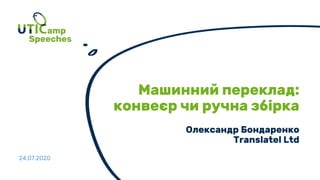 Машинний переклад:
конвеєр чи ручна збірка
Олександр Бондаренко
Translatel Ltd
24.07.2020
 