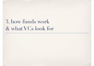 3. how funds work
& whatVCs look for
 