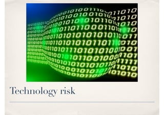 Technology risk
 