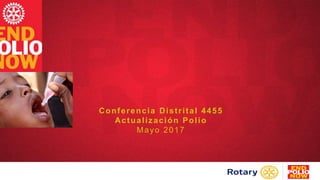Conferencia Distrital 4455
Actualización Polio
Mayo 2017
 