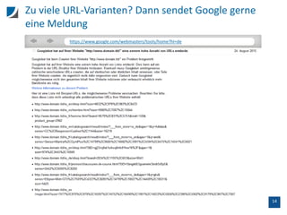 14
Zu viele URL-Varianten? Dann sendet Google gerne
eine Meldung
https://www.google.com/webmasters/tools/home?hl=de
 