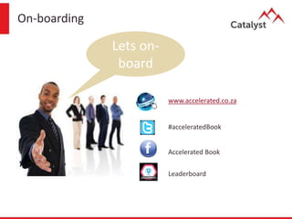 www.accelerated.co.za
On-boarding
Lets on-
board
#acceleratedBook
Accelerated Book
Leaderboard
 