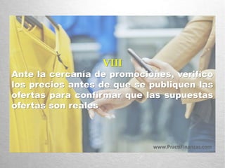 VIII
Ante la cercanía de promociones, verifico
los precios antes de que se publiquen las
ofertas para confirmar que las supuestas
ofertas son reales
www.PractiFinanzas.com
 