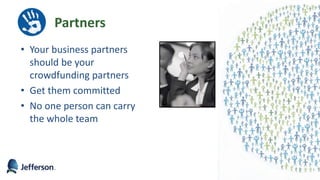 Partners
• Your business partners
should be your
crowdfunding partners
• Get them committed
• No one person can carry
the whole team
30
 