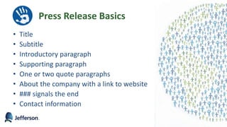 • Title
• Subtitle
• Introductory paragraph
• Supporting paragraph
• One or two quote paragraphs
• About the company with a link to website
• ### signals the end
• Contact information
Press Release Basics
39
 