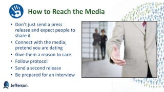 How to Reach the Media
• Don’t just send a press
release and expect people to
share it
• Connect with the media;
pretend you are dating
• Give them a reason to care
• Follow protocol
• Send a second release
• Be prepared for an interview
51
 