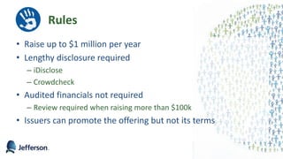 • Raise up to $1 million per year
• Lengthy disclosure required
– iDisclose
– Crowdcheck
• Audited financials not required
– Review required when raising more than $100k
• Issuers can promote the offering but not its terms
61
Rules
 
