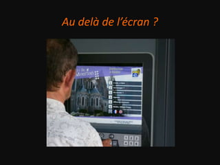Au delà de l’écran ?
 