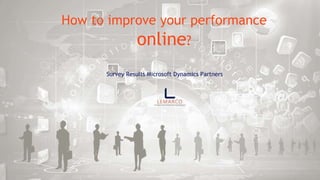 Survey Results Microsoft Dynamics Partners
How to improve your performance
online?
 