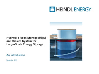 Hydraulic Rock Storage (HRS) –
an Efficient System for
Large-Scale Energy Storage
An Introduction
November 2015
 