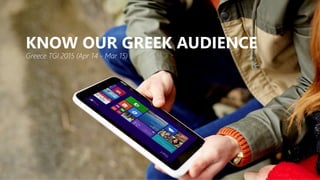 KNOW OUR GREEK AUDIENCE
Greece TGI 2015 (Apr 14 - Mar 15)
 