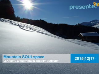 2015|12|17Mountain SOULspace
LEARNING & WORKING IN THE 21ST
CENTURY
 