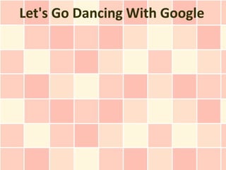 Let's Go Dancing With Google
 