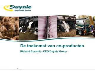 De toekomst van co-producten
Richard Corsmit - CEO Duynie Group
 