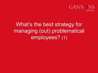 What’s the best strategy for
managing (out) problematical
employees? (1)
 