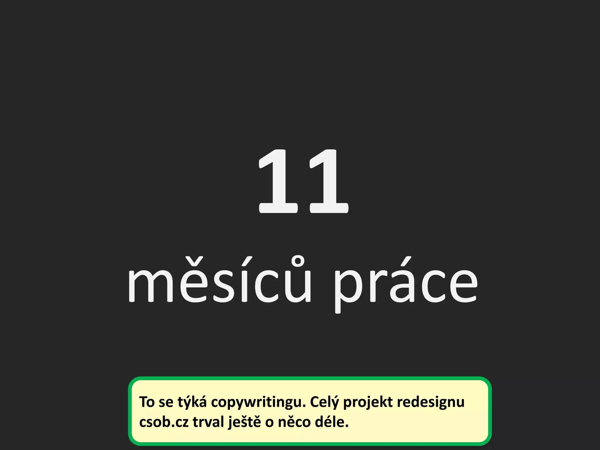 11
měsíců práce
To se týká copywritingu. Celý projekt redesignu
csob.cz trval ještě o něco déle.
 