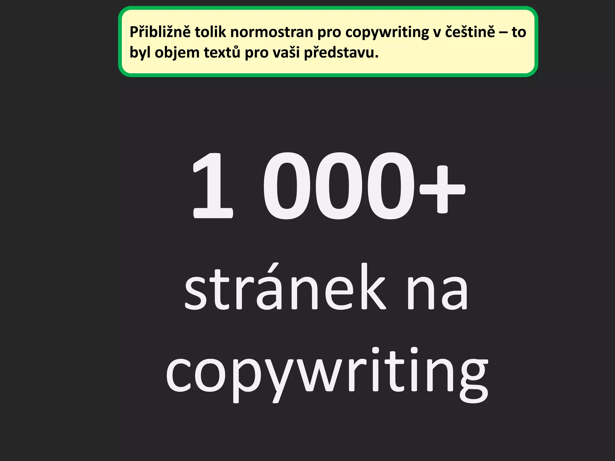 1 000+
stránek na
copywriting
Přibližně tolik normostran pro copywriting v češtině – to
byl objem textů pro vaši představu.
 