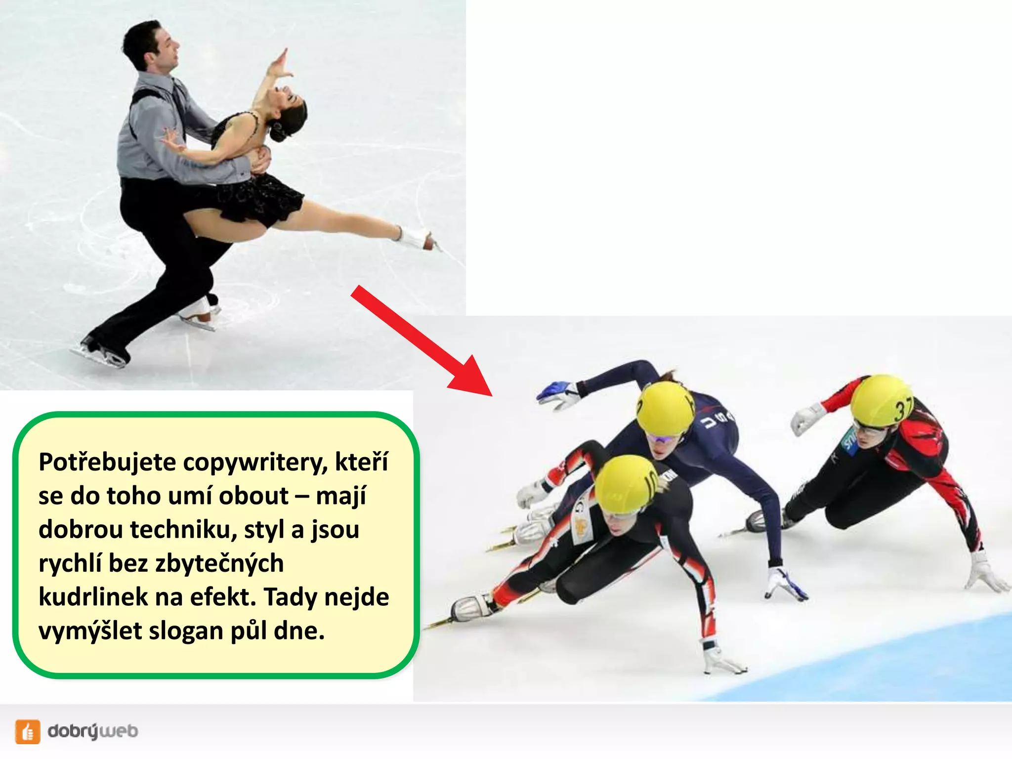 Potřebujete copywritery, kteří
se do toho umí obout – mají
dobrou techniku, styl a jsou
rychlí bez zbytečných
kudrlinek na efekt. Tady nejde
vymýšlet slogan půl dne.
 