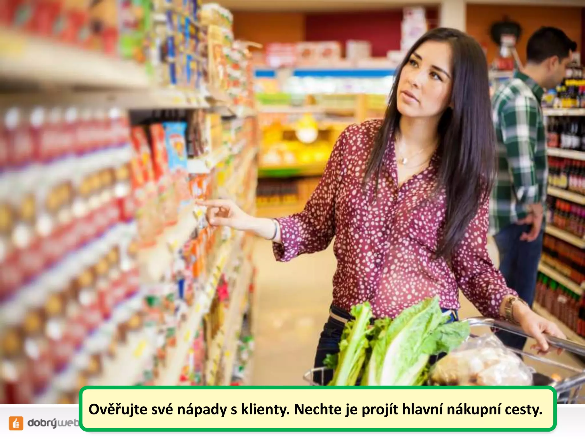 Ověřujte své nápady s klienty. Nechte je projít hlavní nákupní cesty.
 