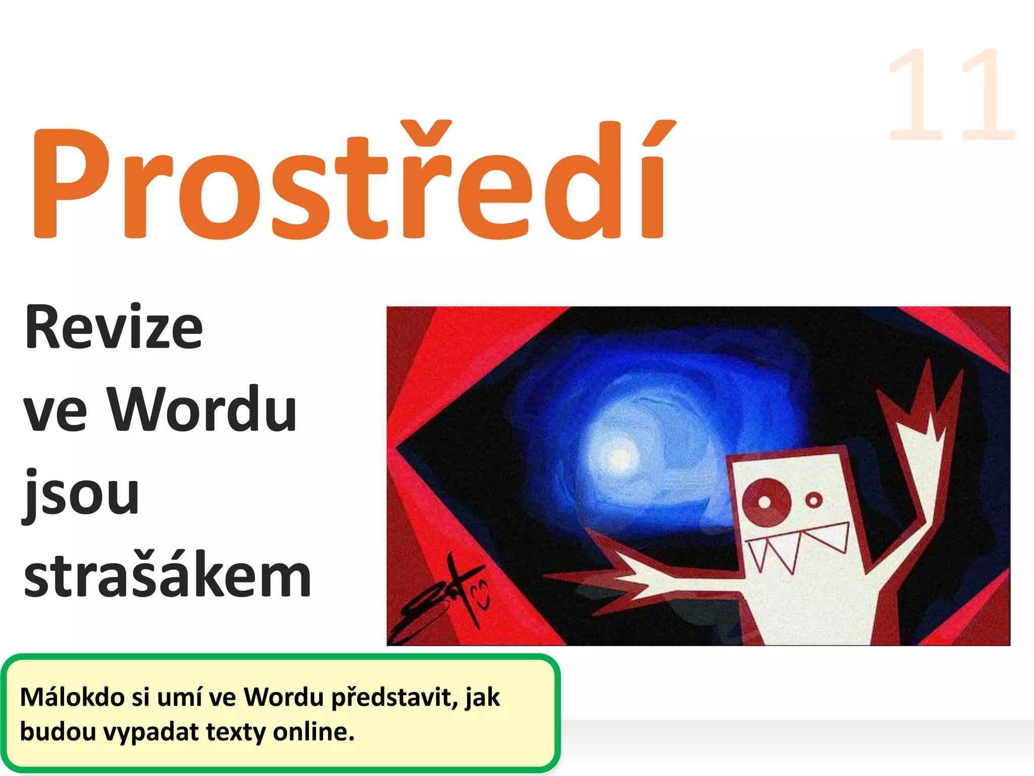 Prostředí
Revize
ve Wordu
jsou
strašákem
11
Málokdo si umí ve Wordu představit, jak
budou vypadat texty online.
 