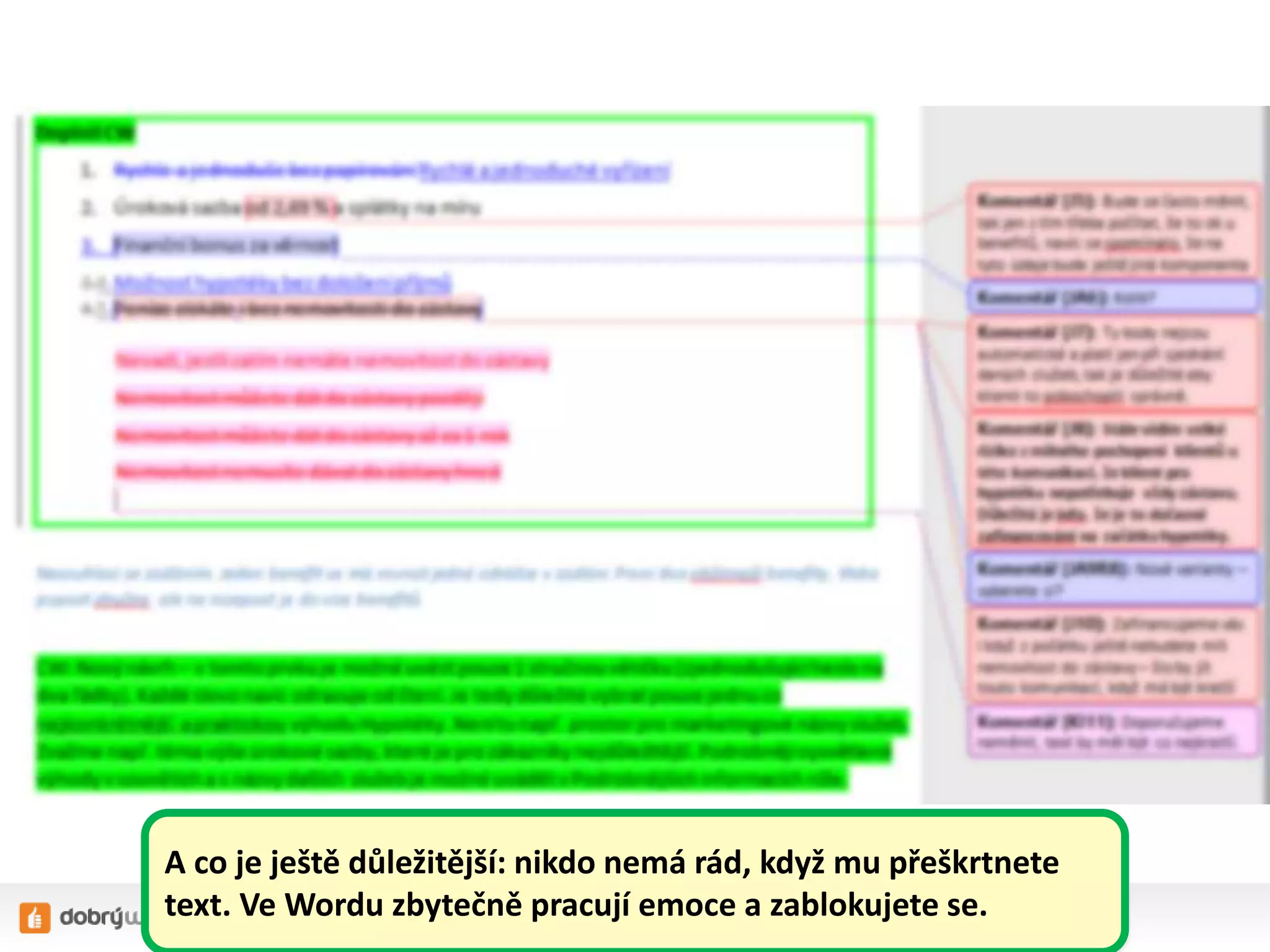 A co je ještě důležitější: nikdo nemá rád, když mu přeškrtnete
text. Ve Wordu zbytečně pracují emoce a zablokujete se.
 