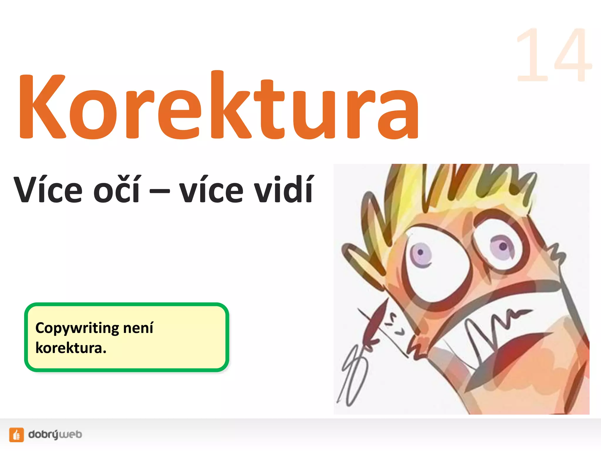 Korektura
Více očí – více vidí
14
Copywriting není
korektura.
 