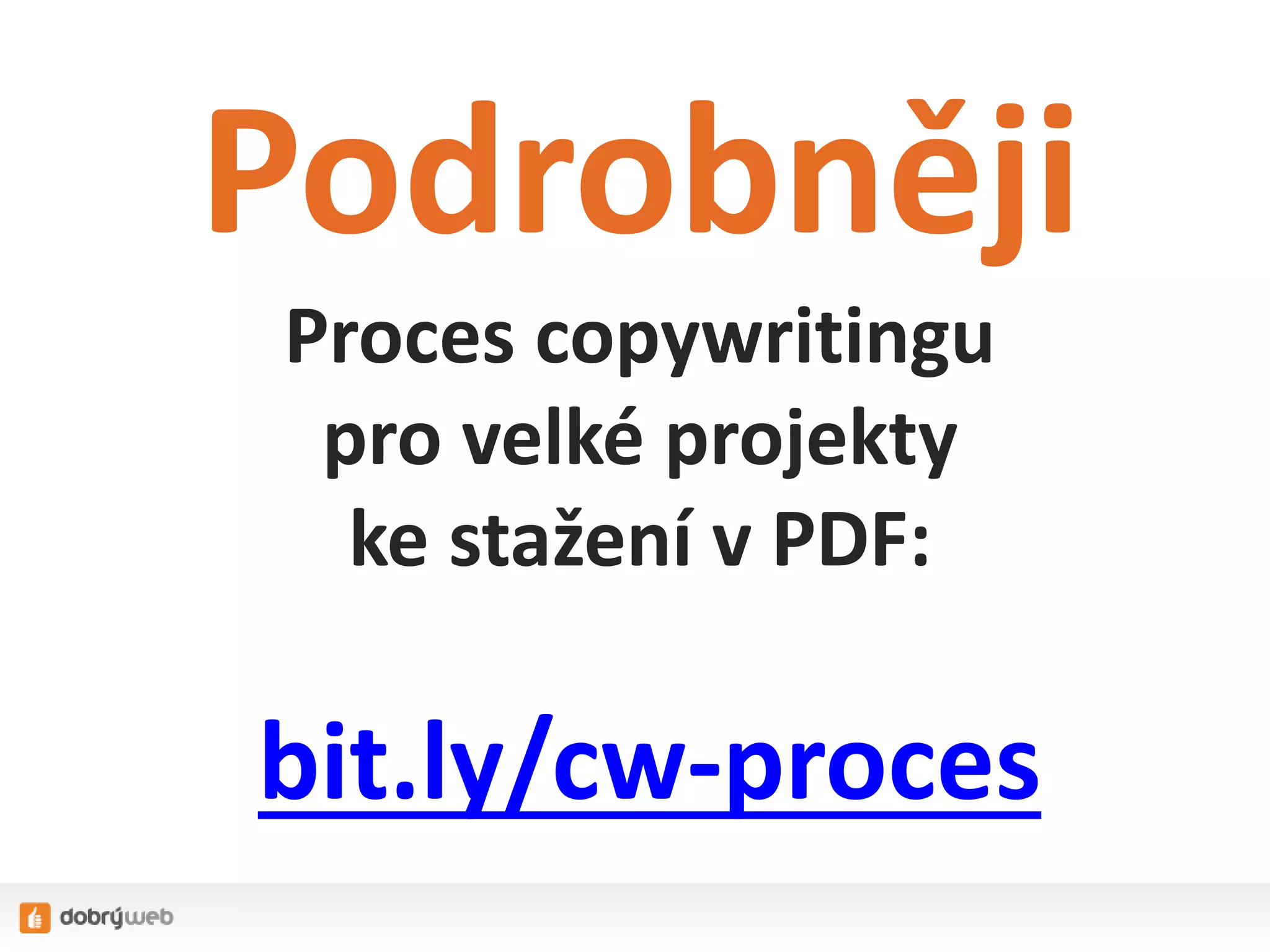 Podrobněji
Proces copywritingu
pro velké projekty
ke stažení v PDF:
bit.ly/cw-proces
 