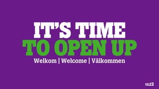 IT’S TIME
TO OPEN UPWelkom | Welcome | Välkommen
 