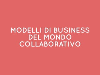 MODELLI DI BUSINESS
DEL MONDO
COLLABORATIVO
 