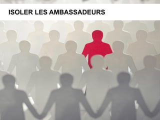 ISOLER LES AMBASSADEURS
 