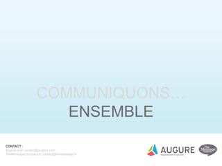 CONTACT :
Augure.com contact@augure.com
TheMessageCompany.fr contact@themessage.fr
COMMUNIQUONS…
ENSEMBLE
 
