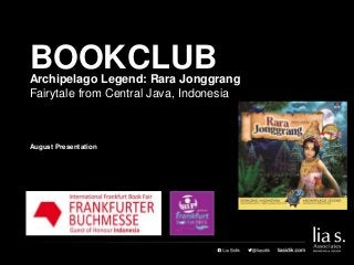 Archipelago Legend: Rara Jonggrang
Fairytale from Central Java, Indonesia
BOOKCLUB
August Presentation
 