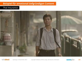 Beispiel für emotional tiefgründigen Content
Thai Insurance
Samstag, 14. November 2015 copyright talkabout, Mirko Lange, alle Rechte vorbehalten 103
 