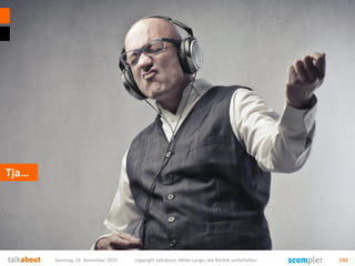 Tja…
Samstag, 14. November 2015 copyright talkabout, Mirko Lange, alle Rechte vorbehalten 132
 