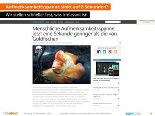 Aufmerksamkeitsspanne sinkt auf 8 Sekunden?
Wir stellen schneller fest, was irrelevant ist!
Samstag, 14. November 2015 copyright talkabout consulting (alle Rechte vorbehalten) 19
 