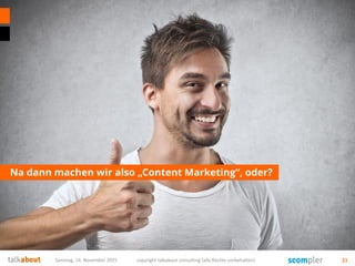 Na dann machen wir also „Content Marketing“, oder?
Samstag, 14. November 2015 copyright talkabout consulting (alle Rechte vorbehalten) 21
 