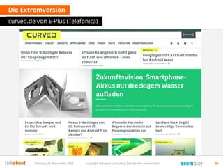 Die Extremversion
curved.de von E-Plus (Telefonica)
Samstag, 14. November 2015 copyright talkabout consulting (alle Rechte vorbehalten) 45
 