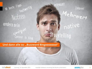 Und dann alle so: „Buzzword Bingooooooo!“
Samstag, 14. November 2015 copyright talkabout consulting (alle Rechte vorbehalten) 5
 