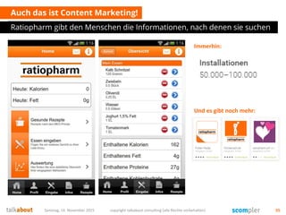 Auch das ist Content Marketing!
Ratiopharm gibt den Menschen die Informationen, nach denen sie suchen
Samstag, 14. November 2015 copyright talkabout consulting (alle Rechte vorbehalten) 55
Und es gibt noch mehr:
Immerhin:
 