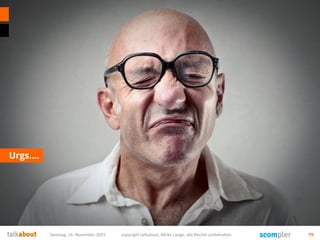 Urgs….
Samstag, 14. November 2015 copyright talkabout, Mirko Lange, alle Rechte vorbehalten 79
 