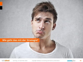 Wie geht das mit der Strategie?
Samstag, 14. November 2015 copyright talkabout consulting (alle Rechte vorbehalten) 90
 