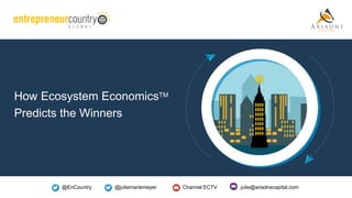 @EnCountry @juliemariemeyer Channel ECTV julie@ariadnecapital.com
How Ecosystem EconomicsTM
Predicts the Winners
 