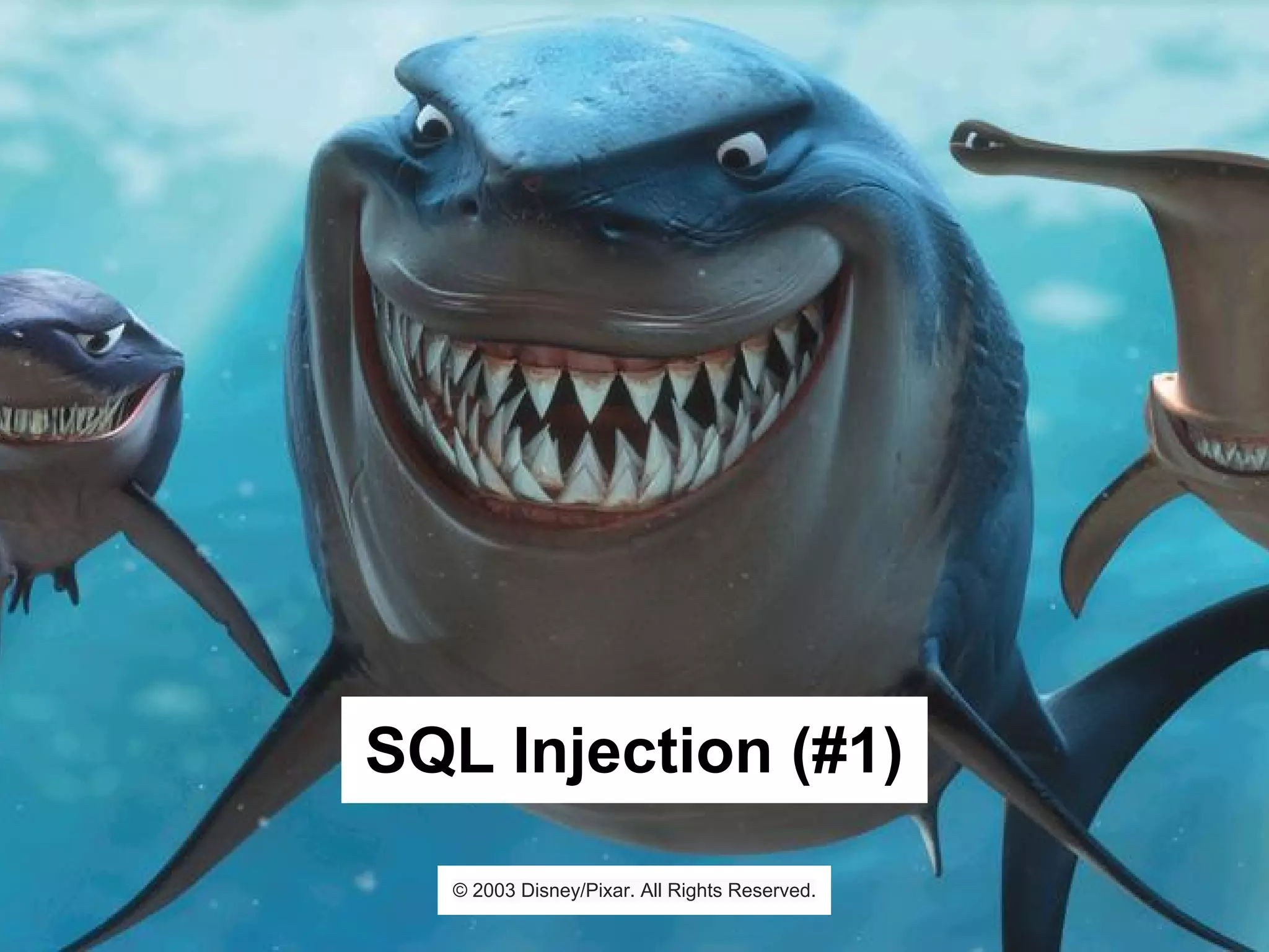 © 2003 Disney/Pixar. All Rights Reserved.
SQL Injection (#1)
 