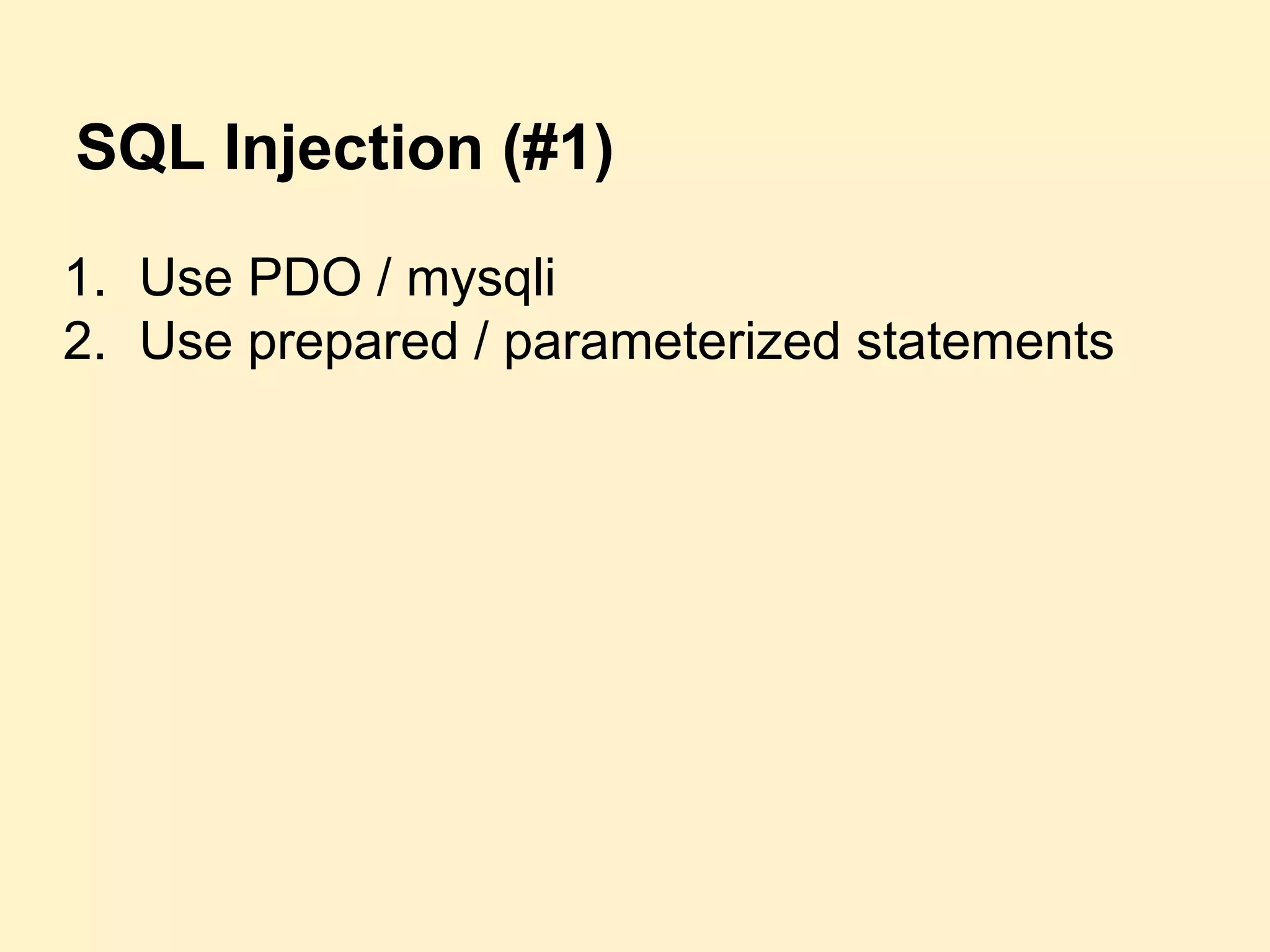 SQL Injection (#1)
1. Use PDO / mysqli
2. Use prepared / parameterized statements
 