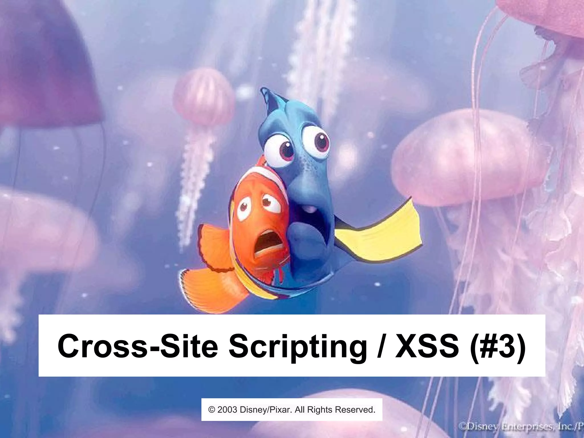 Cross-Site Scripting / XSS (#3)
© 2003 Disney/Pixar. All Rights Reserved.
 
