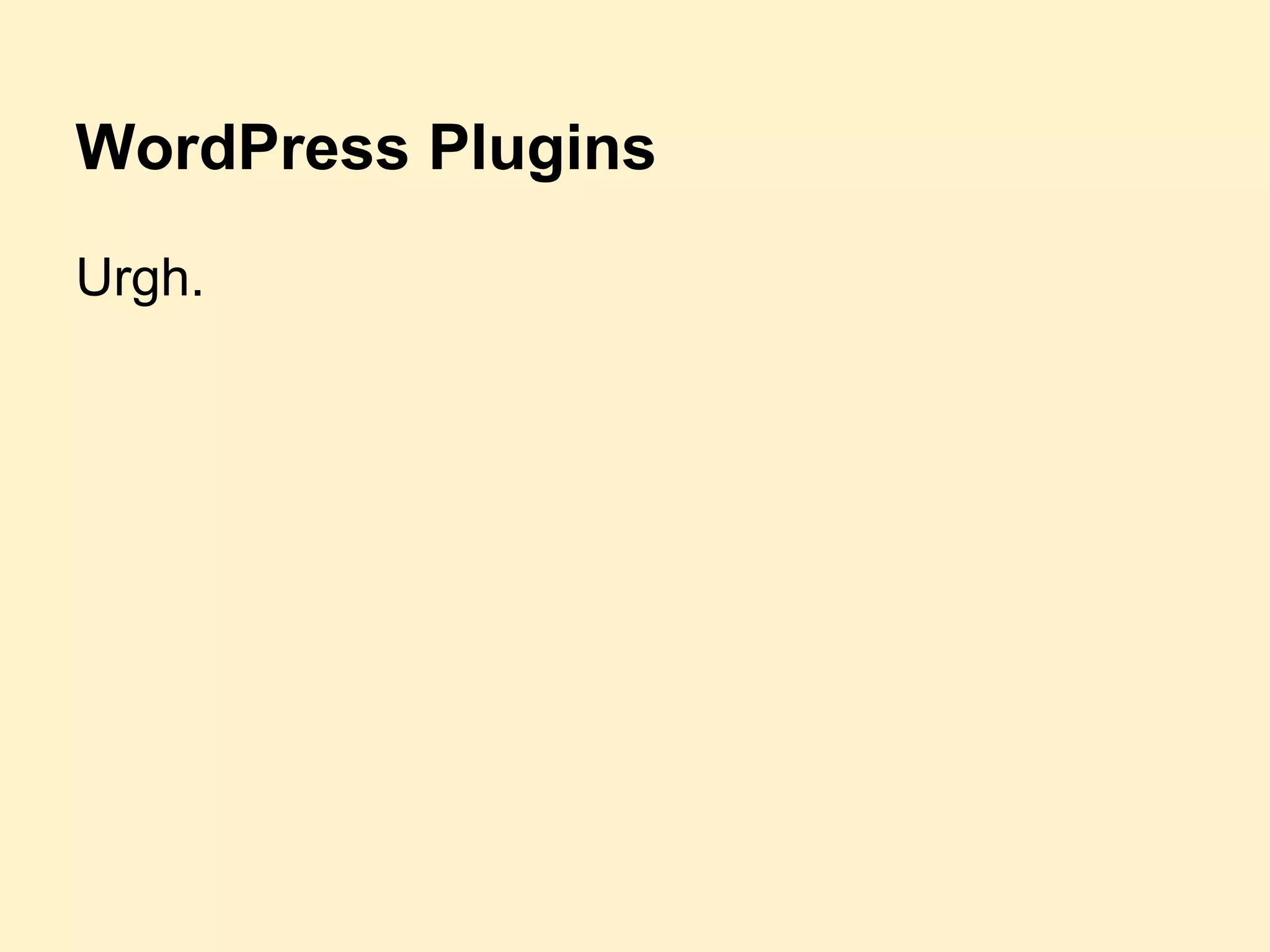 WordPress Plugins
Urgh.
 