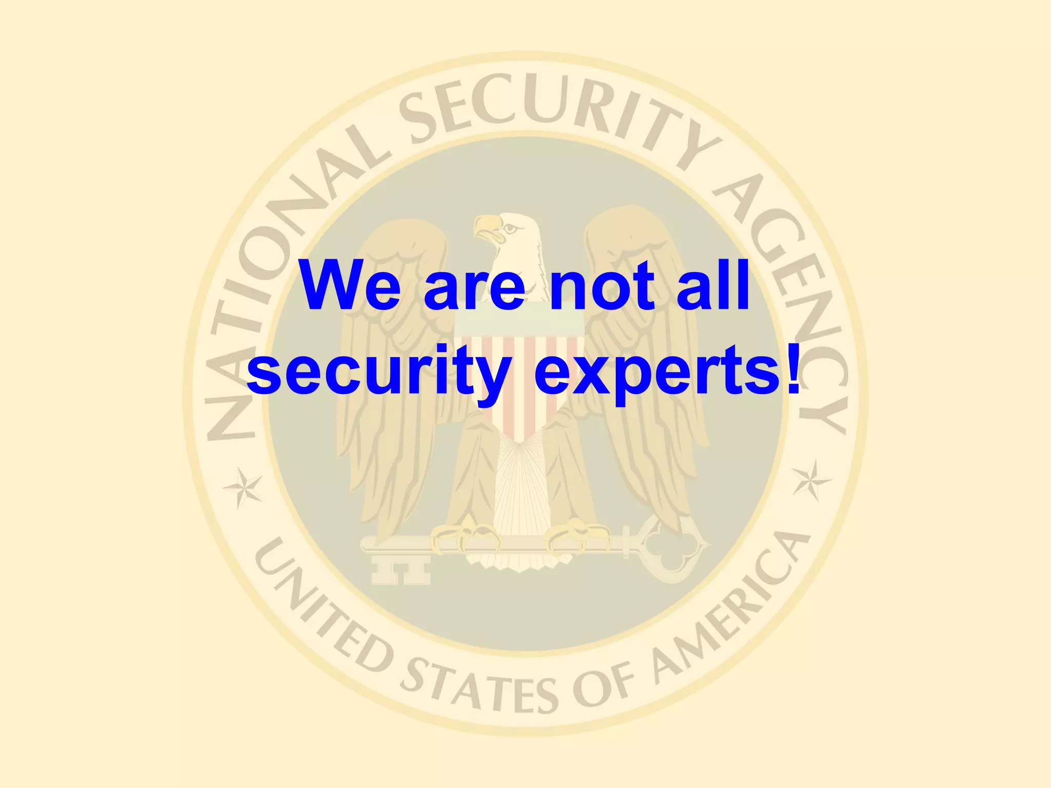 We are not all
security experts!
 